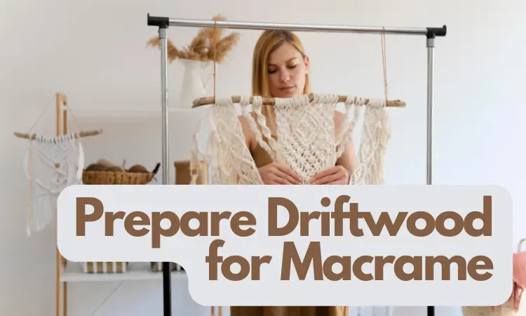 Prepare Driftwood for Macrame