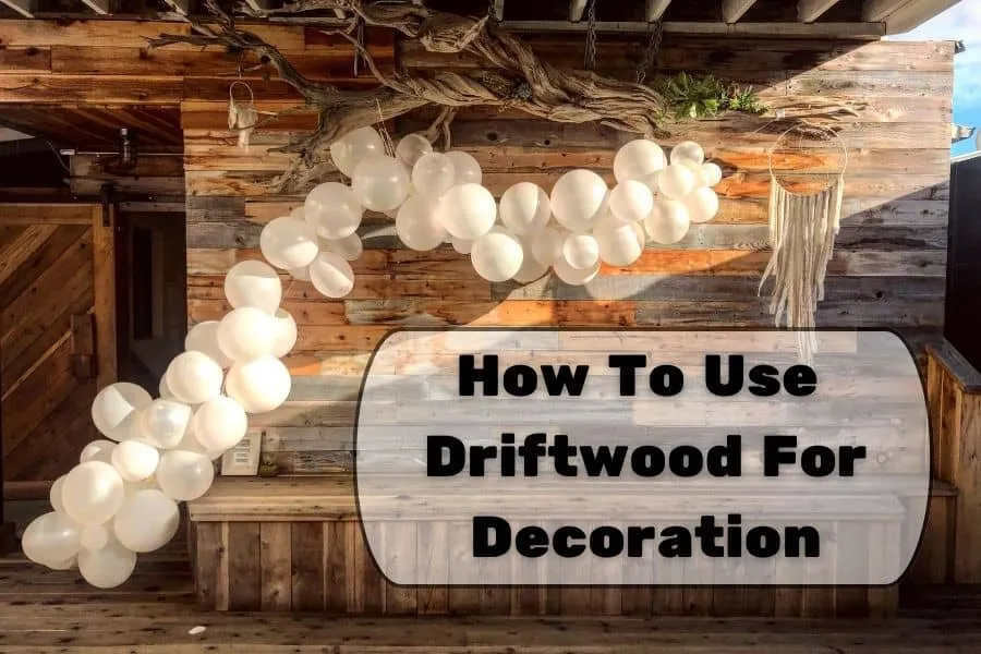 How To Use Driftwood For Decoration